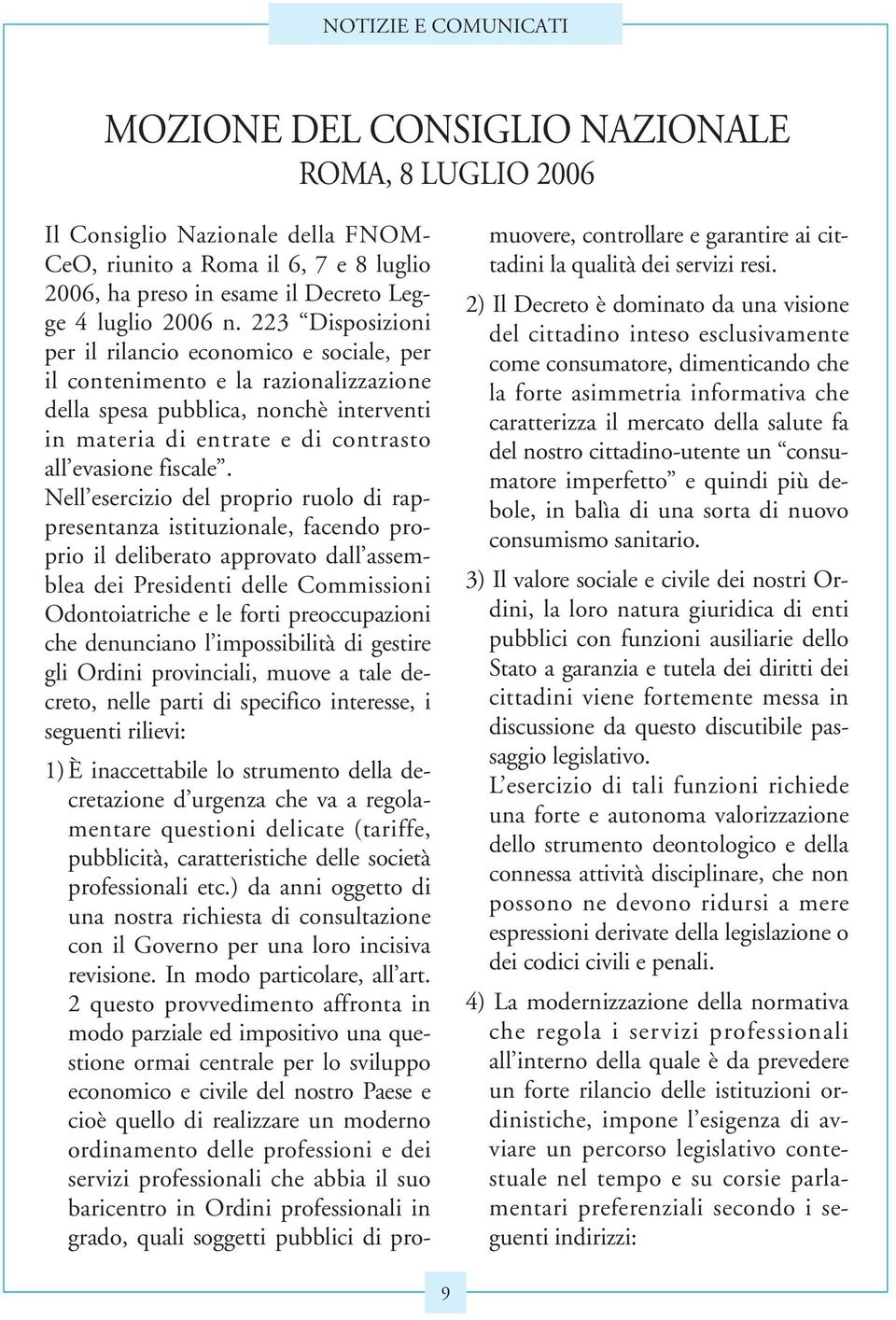 223 Disposizioni per il rilancio economico e sociale, per il contenimento e la razionalizzazione della spesa pubblica, nonchè interventi in materia di entrate e di contrasto all evasione fiscale.