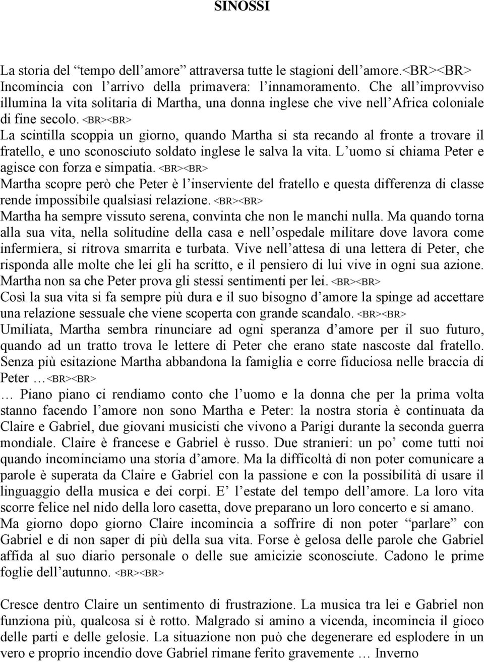 <BR><BR> La scintilla scoppia un giorno, quando Martha si sta recando al fronte a trovare il fratello, e uno sconosciuto soldato inglese le salva la vita.