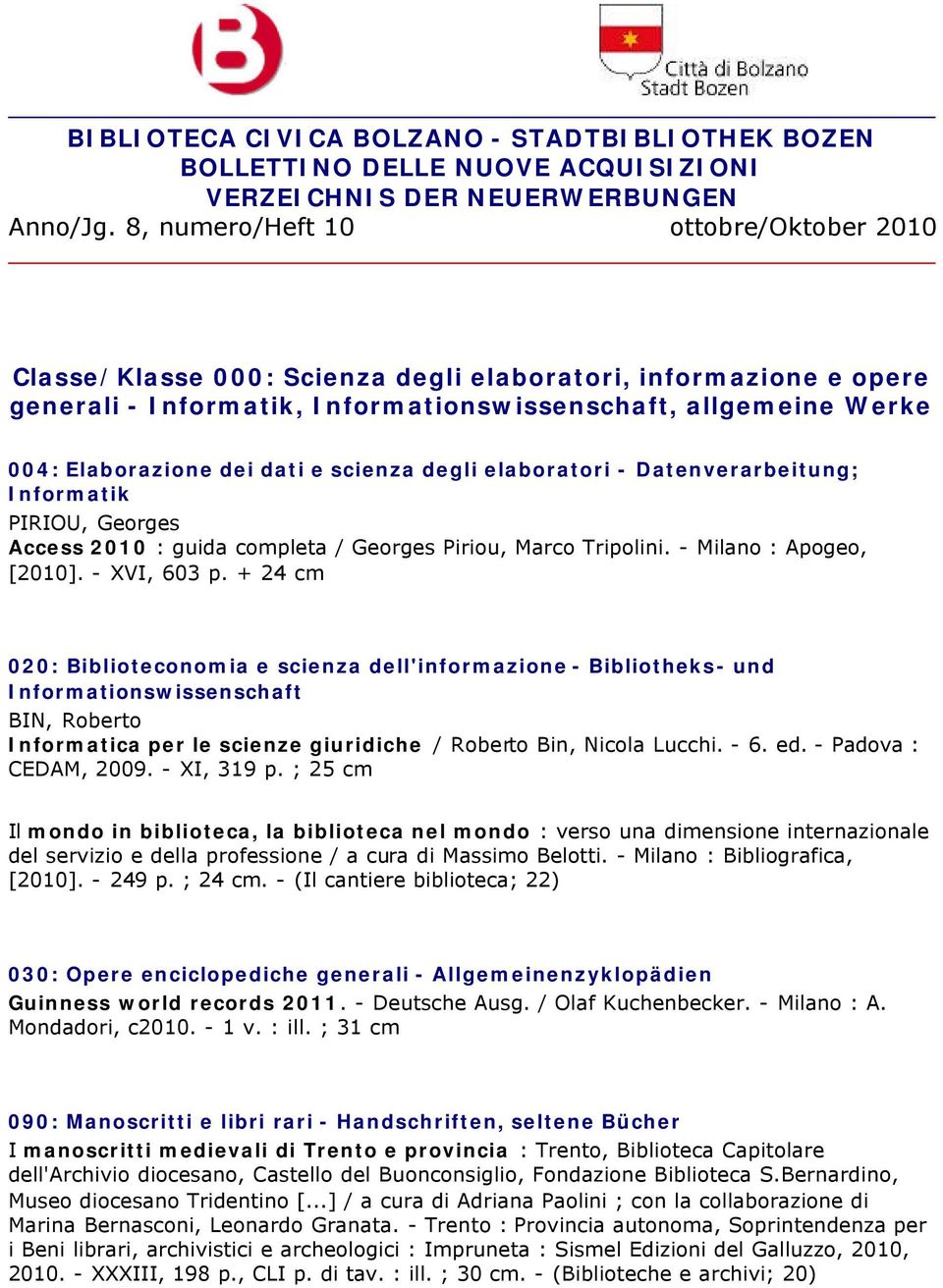 e scienza degli elaboratori - Datenverarbeitung; Informatik PIRIOU, Georges Access 2010 : guida completa / Georges Piriou, Marco Tripolini. - Milano : Apogeo, [2010]. - XVI, 603 p.