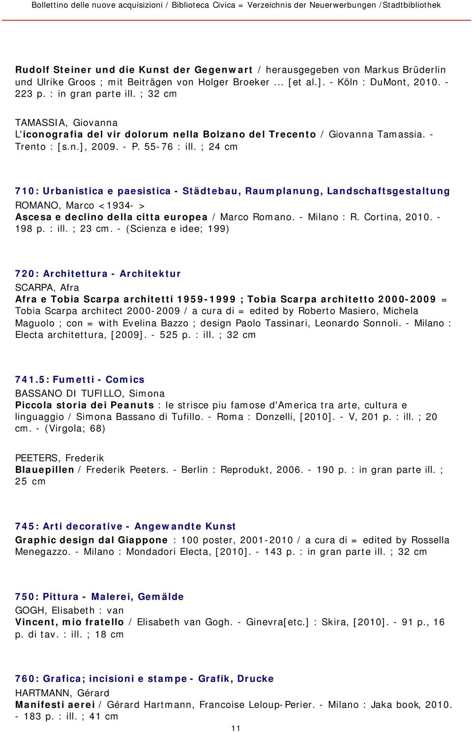 ; 24 cm 710: Urbanistica e paesistica - Städtebau, Raumplanung, Landschaftsgestaltung ROMANO, Marco <1934- > Ascesa e declino della citta europea / Marco Romano. - Milano : R. Cortina, 2010. - 198 p.