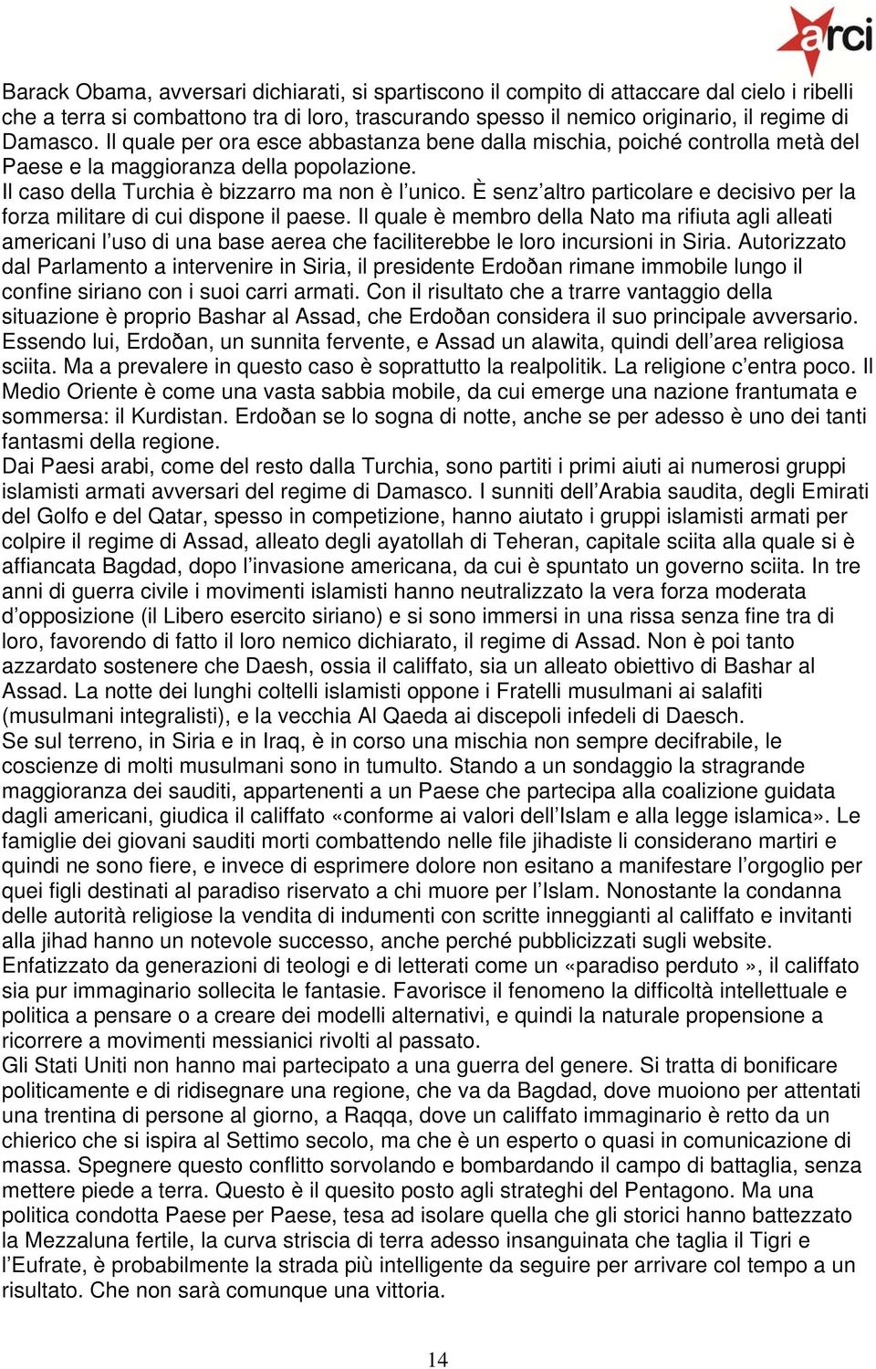 È senz altro particolare e decisivo per la forza militare di cui dispone il paese.