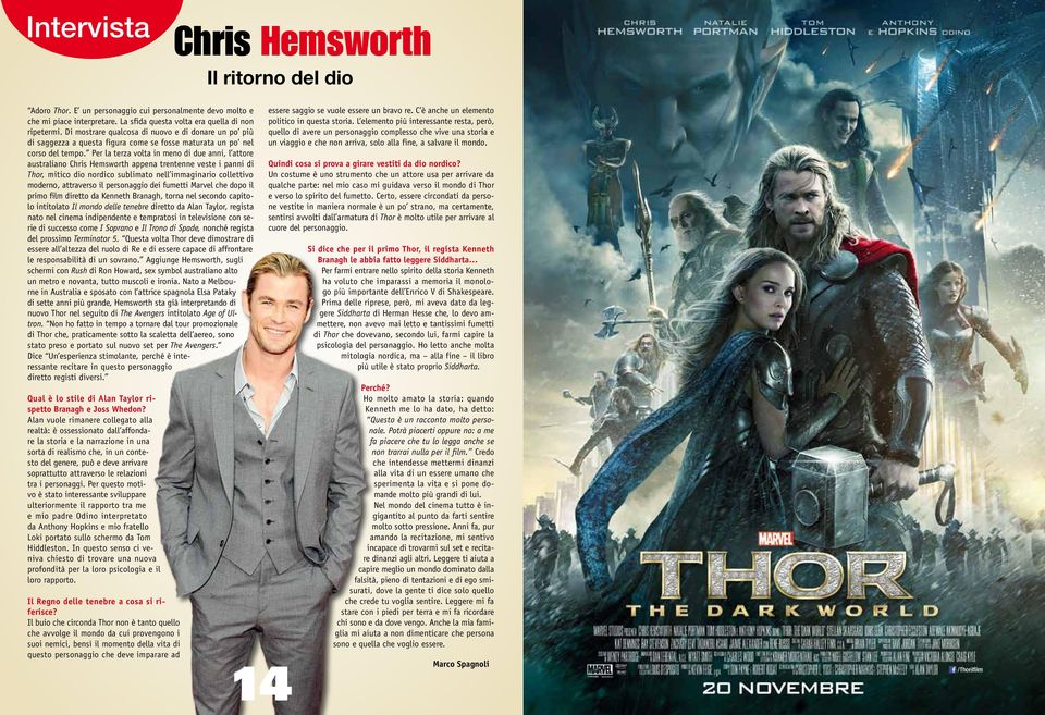 Per la terza volta in meno di due anni, l attore australiano Chris Hemsworth appena trentenne veste i panni di Thor, mitico dio nordico sublimato nell immaginario collettivo moderno, attraverso il