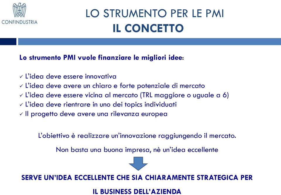 in uno dei topics individuati Il progetto deve avere una rilevanza europea L obiettivo è realizzare un innovazione raggiungendo il