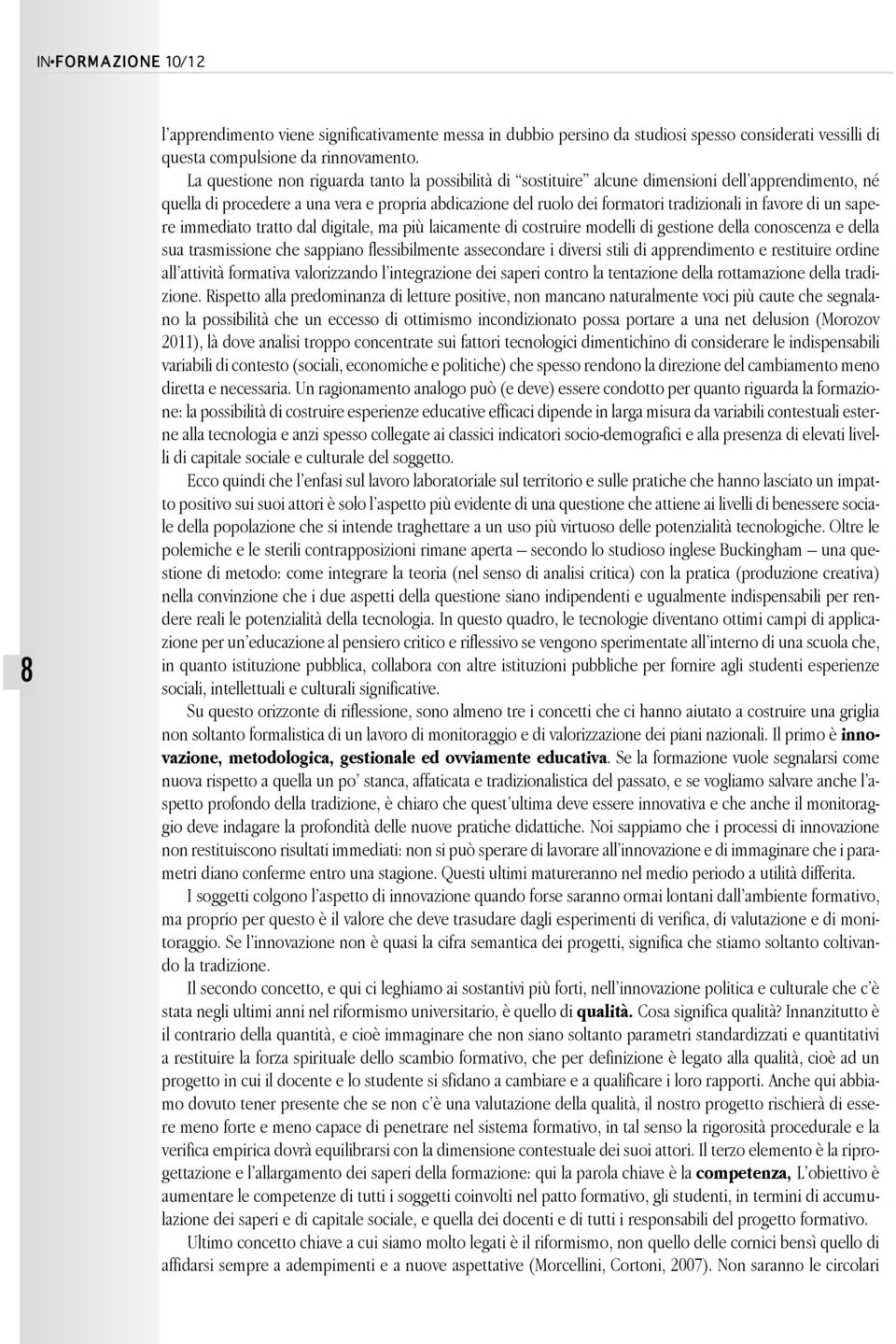 favore di un sapere immediato tratto dal digitale, ma più laicamente di costruire modelli di gestione della conoscenza e della sua trasmissione che sappiano flessibilmente assecondare i diversi stili