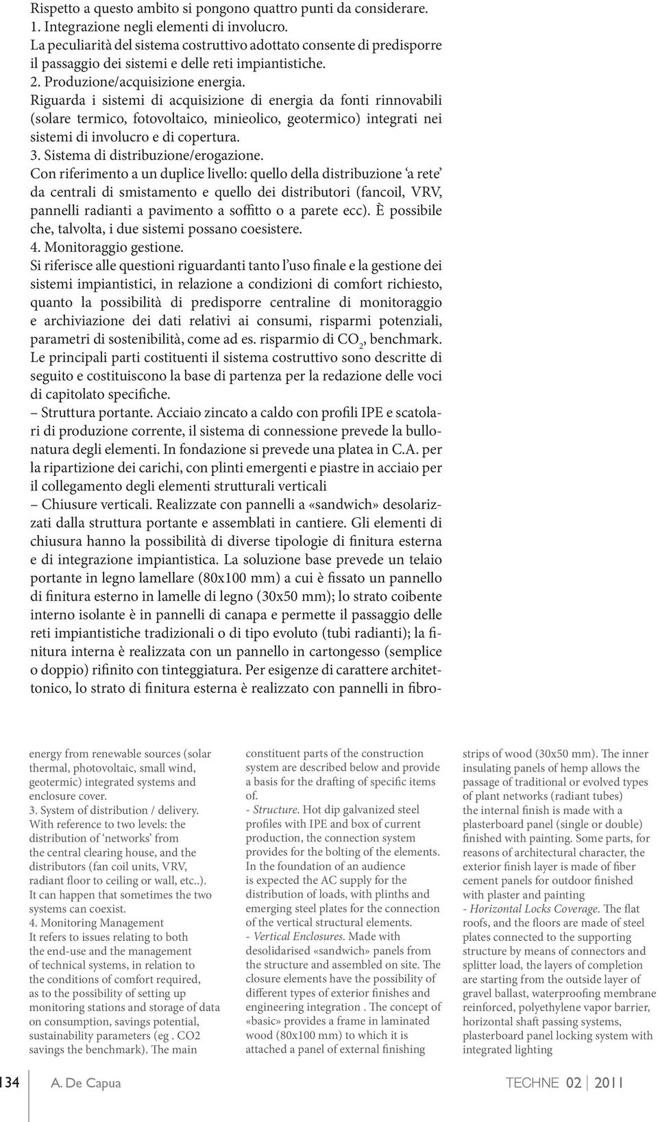 Riguarda i sistemi di acquisizione di energia da fonti rinnovabili (solare termico, fotovoltaico, minieolico, geotermico) integrati nei sistemi di involucro e di copertura. 3.