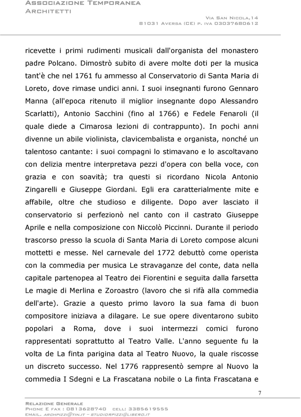 I suoi insegnanti furono Gennaro Manna (all'epoca ritenuto il miglior insegnante dopo Alessandro Scarlatti), Antonio Sacchini (fino al 1766) e Fedele Fenaroli (il quale diede a Cimarosa lezioni di