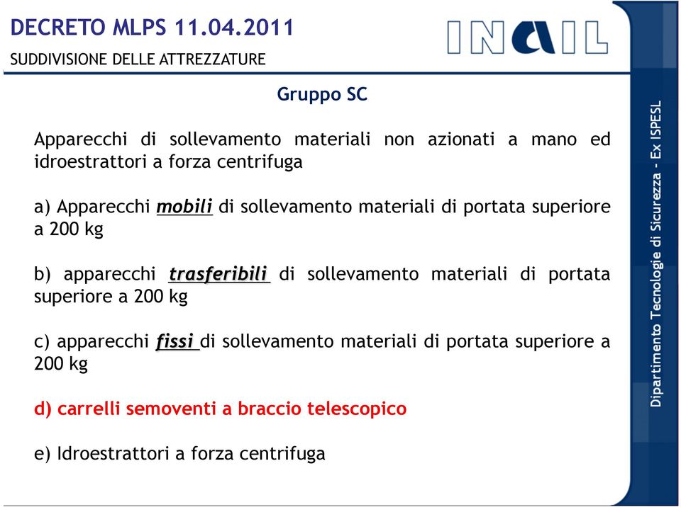 idroestrattori a forza centrifuga a) Apparecchi mobili di sollevamento materiali di portata superiore a 200 kg b)