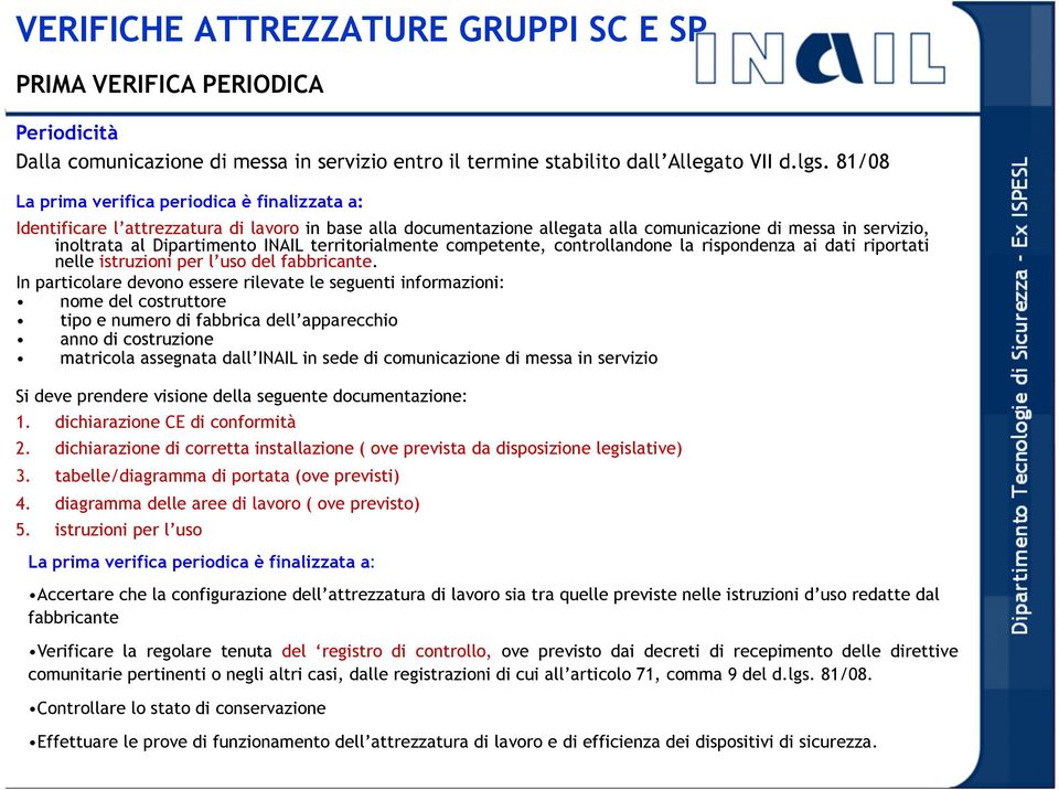 territorialmente competente, controllandone la rispondenza ai dati riportati nelle istruzioni per l uso del fabbricante.