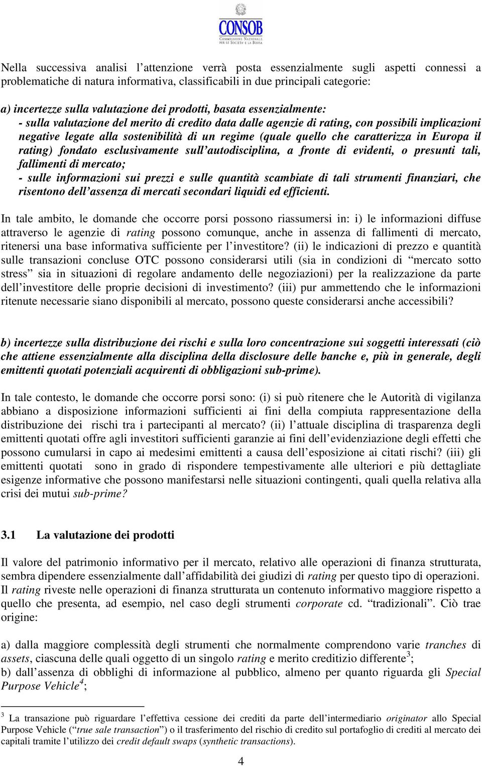 (quale quello che caratterizza in Europa il rating) fondato esclusivamente sull autodisciplina, a fronte di evidenti, o presunti tali, fallimenti di mercato; - sulle informazioni sui prezzi e sulle