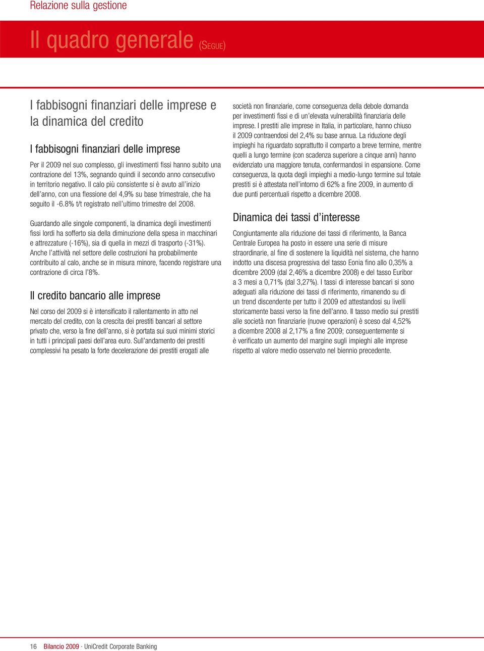 Il calo più consistente si è avuto all inizio dell anno, con una flessione del 4,9% su base trimestrale, che ha seguito il -6.8% t/t registrato nell ultimo trimestre del 2008.