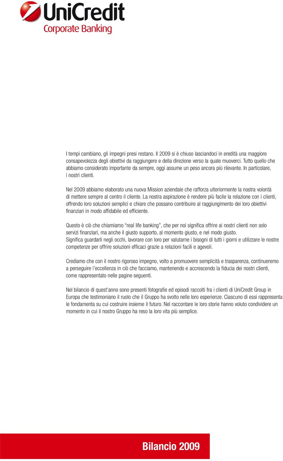 Nel 2009 abbiamo elaborato una nuova Mission aziendale che rafforza ulteriormente la nostra volontà di mettere sempre al centro il cliente.