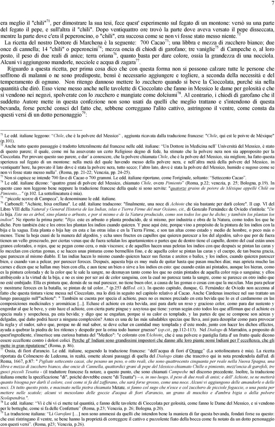 72 La ricetta del nostro Dottore di Marchena è la seguente: 700 Cacao 73 ; una libbra e mezza di zucchero bianco; due once di cannella; 14 "chili" o peperoncini 74 ; mezza oncia di chiodi di