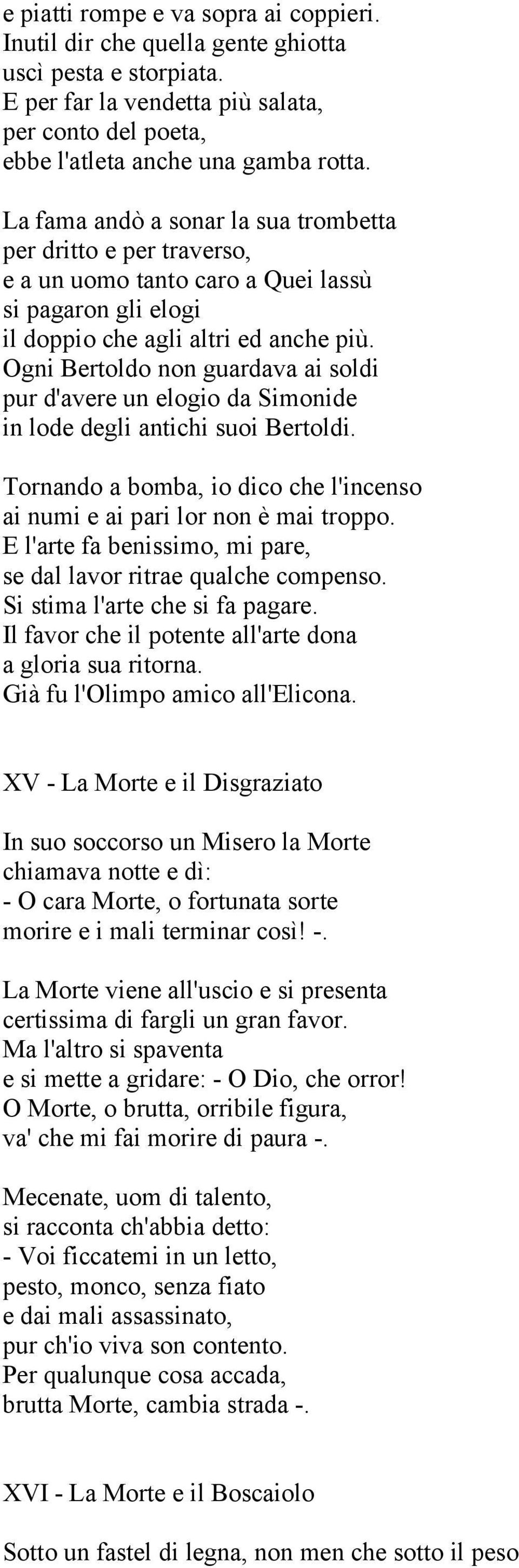 Ogni Bertoldo non guardava ai soldi pur d'avere un elogio da Simonide in lode degli antichi suoi Bertoldi. Tornando a bomba, io dico che l'incenso ai numi e ai pari lor non è mai troppo.