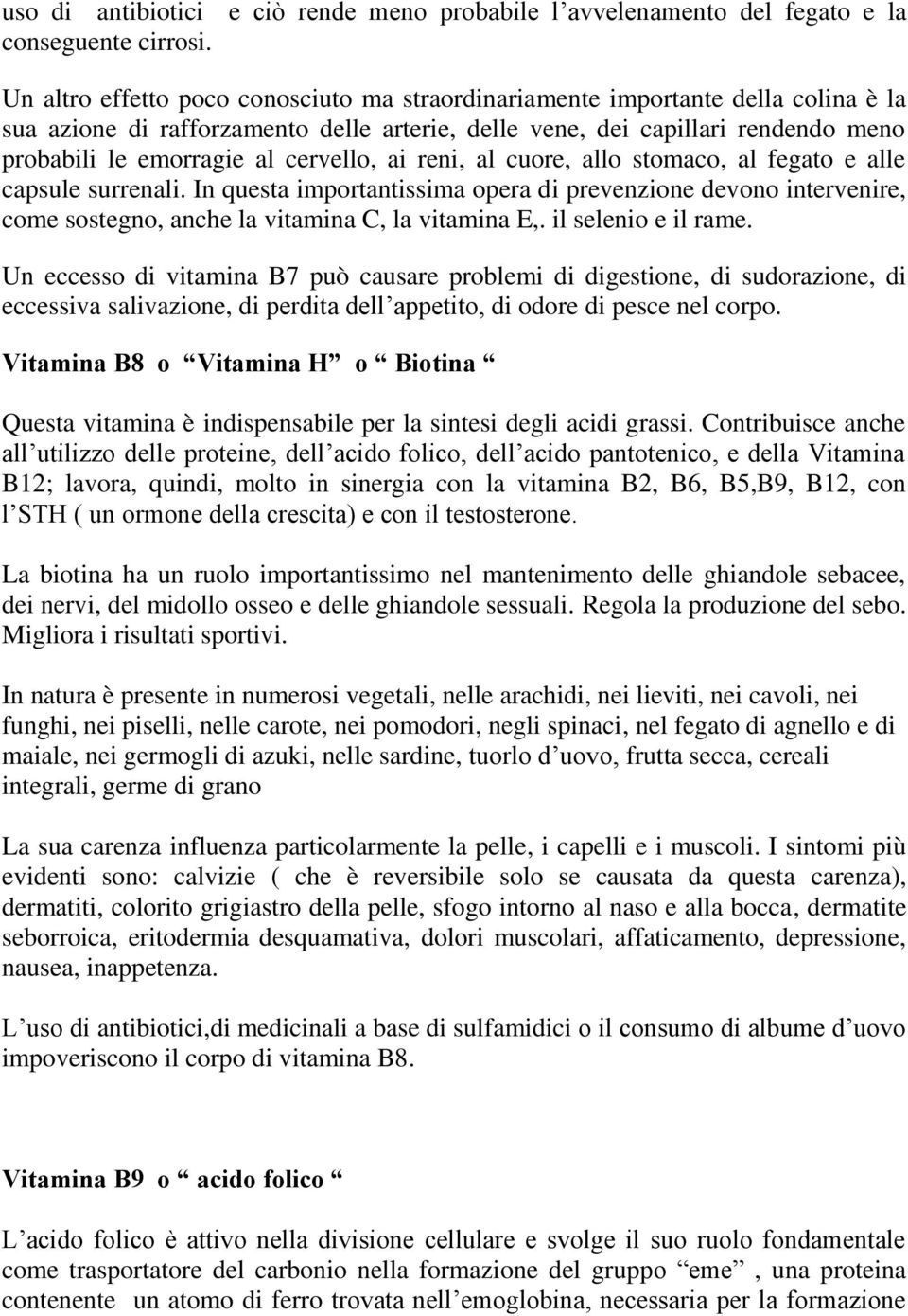 cervello, ai reni, al cuore, allo stomaco, al fegato e alle capsule surrenali. In questa importantissima opera di prevenzione devono intervenire, come sostegno, anche la vitamina C, la vitamina E,.