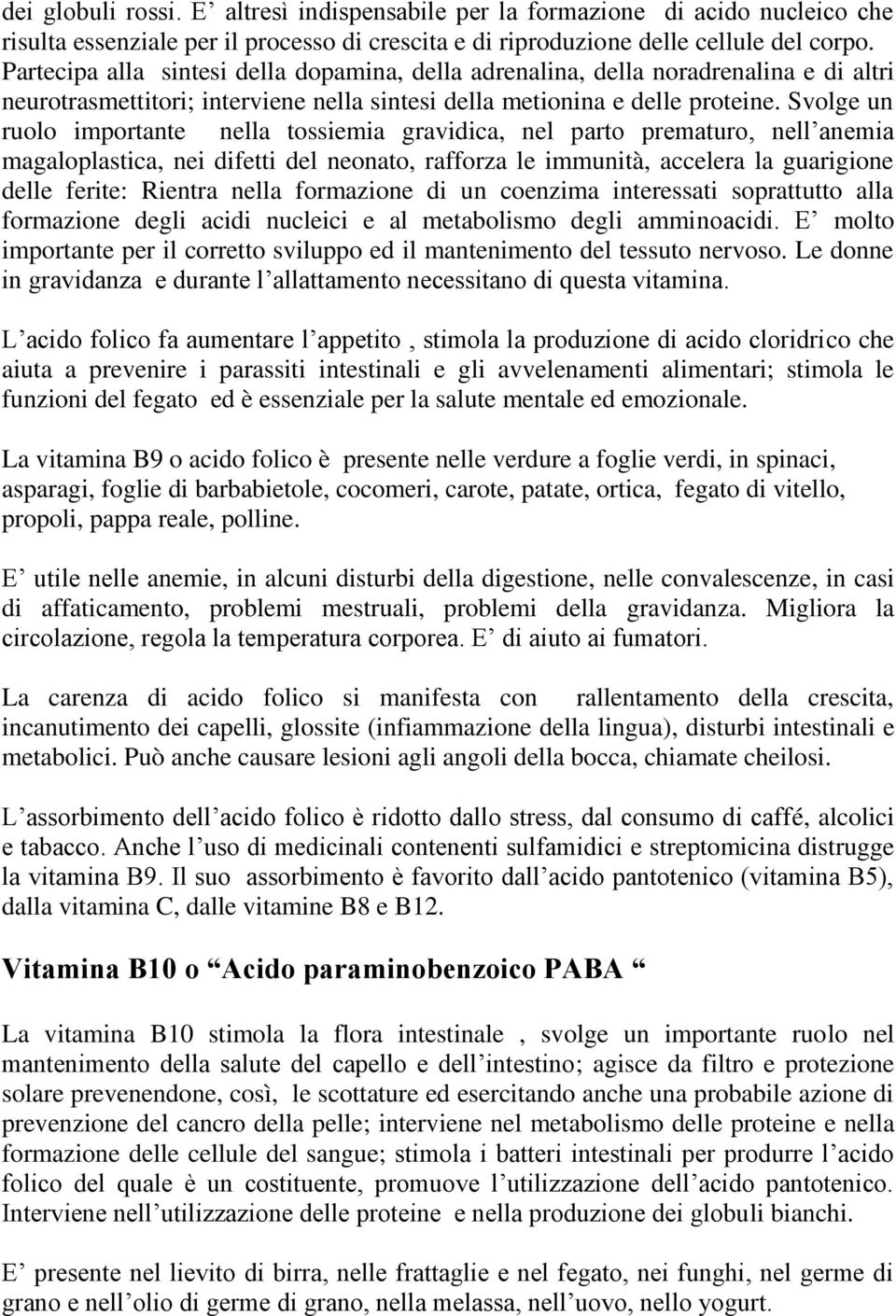 Svolge un ruolo importante nella tossiemia gravidica, nel parto prematuro, nell anemia magaloplastica, nei difetti del neonato, rafforza le immunità, accelera la guarigione delle ferite: Rientra