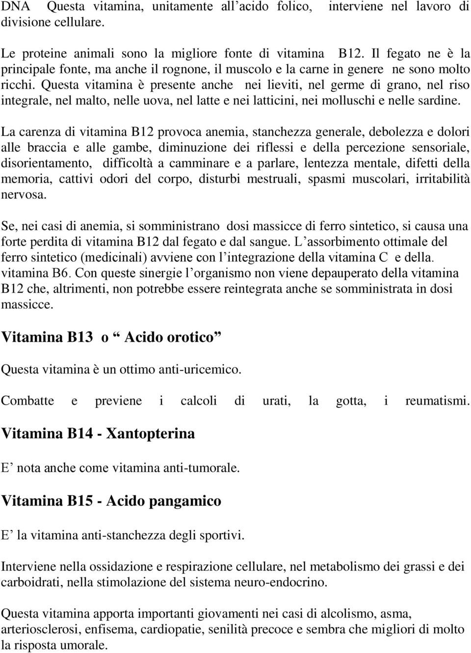 Questa vitamina è presente anche nei lieviti, nel germe di grano, nel riso integrale, nel malto, nelle uova, nel latte e nei latticini, nei molluschi e nelle sardine.