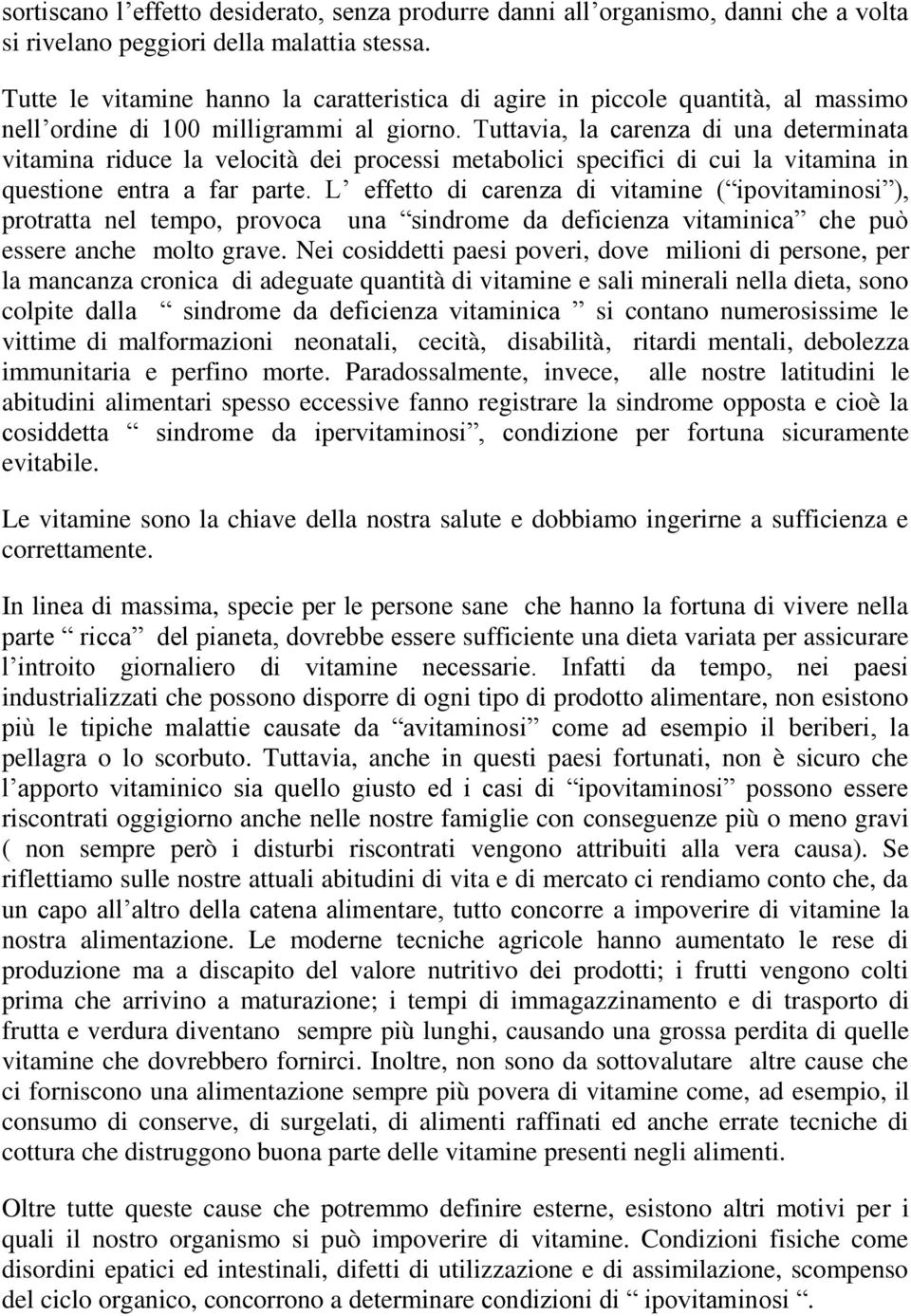 Tuttavia, la carenza di una determinata vitamina riduce la velocità dei processi metabolici specifici di cui la vitamina in questione entra a far parte.