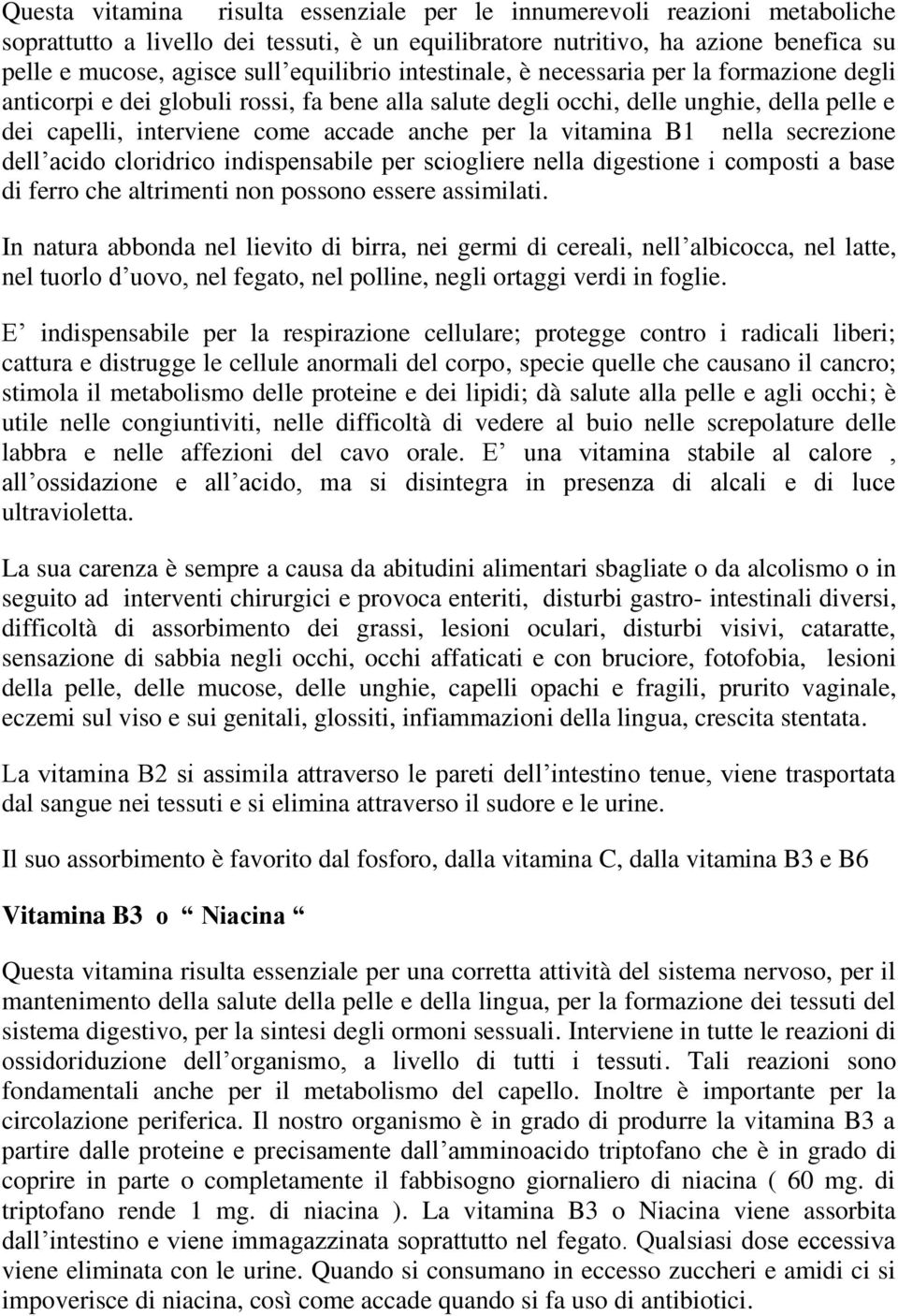 la vitamina B1 nella secrezione dell acido cloridrico indispensabile per sciogliere nella digestione i composti a base di ferro che altrimenti non possono essere assimilati.