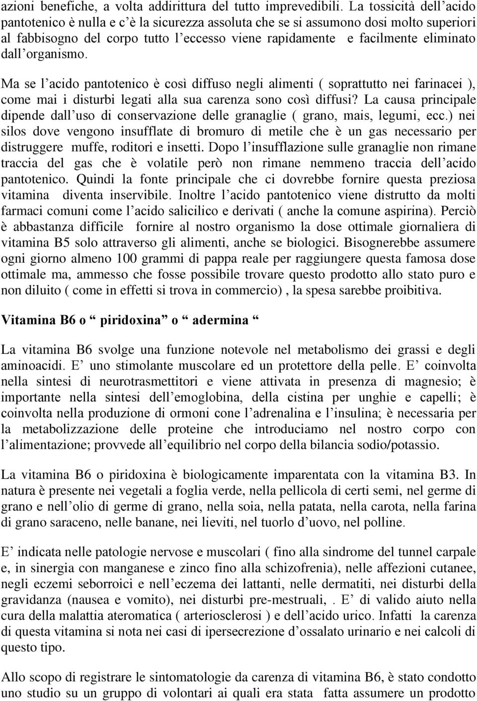 organismo. Ma se l acido pantotenico è così diffuso negli alimenti ( soprattutto nei farinacei ), come mai i disturbi legati alla sua carenza sono così diffusi?