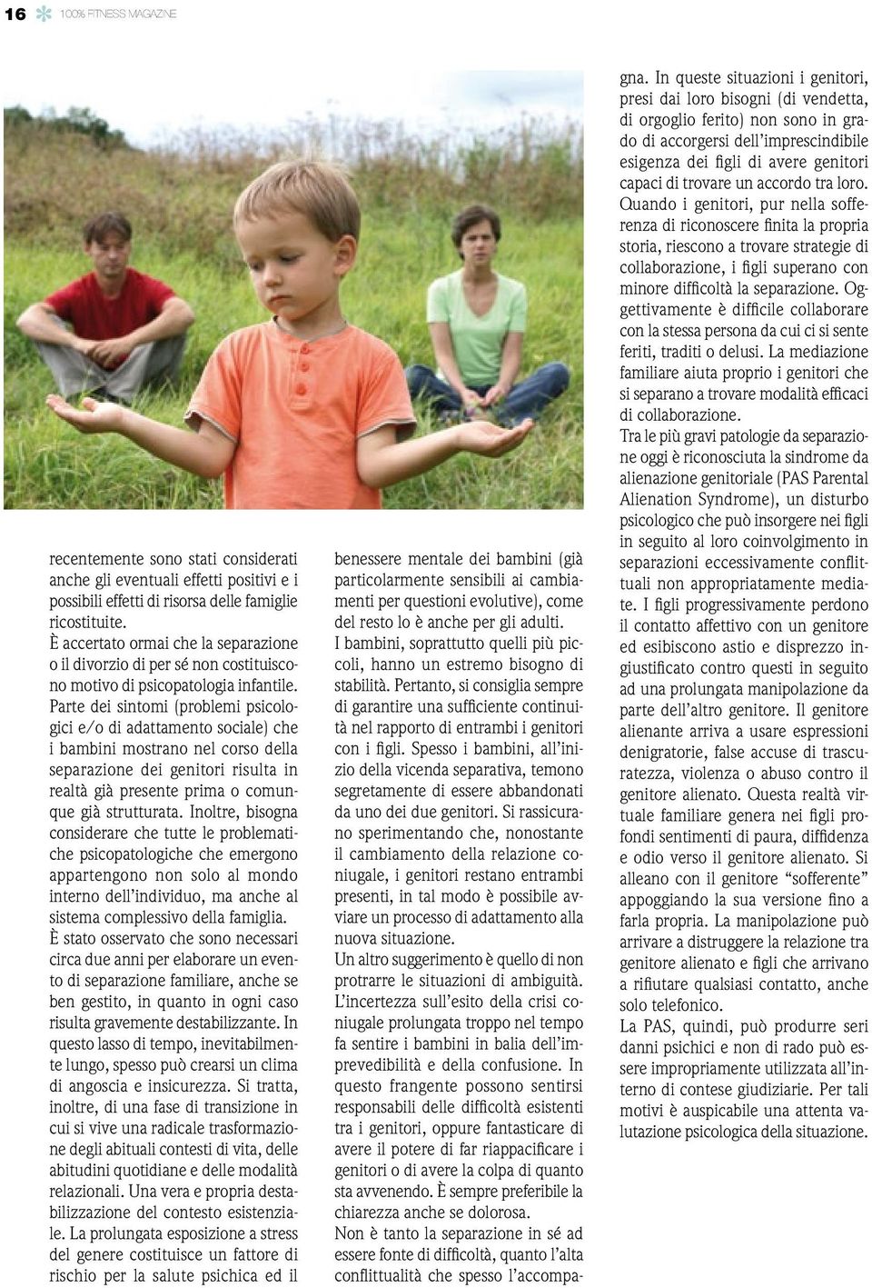 Parte dei sintomi (problemi psicologici e/o di adattamento sociale) che i bambini mostrano nel corso della separazione dei genitori risulta in realtà già presente prima o comunque già strutturata.