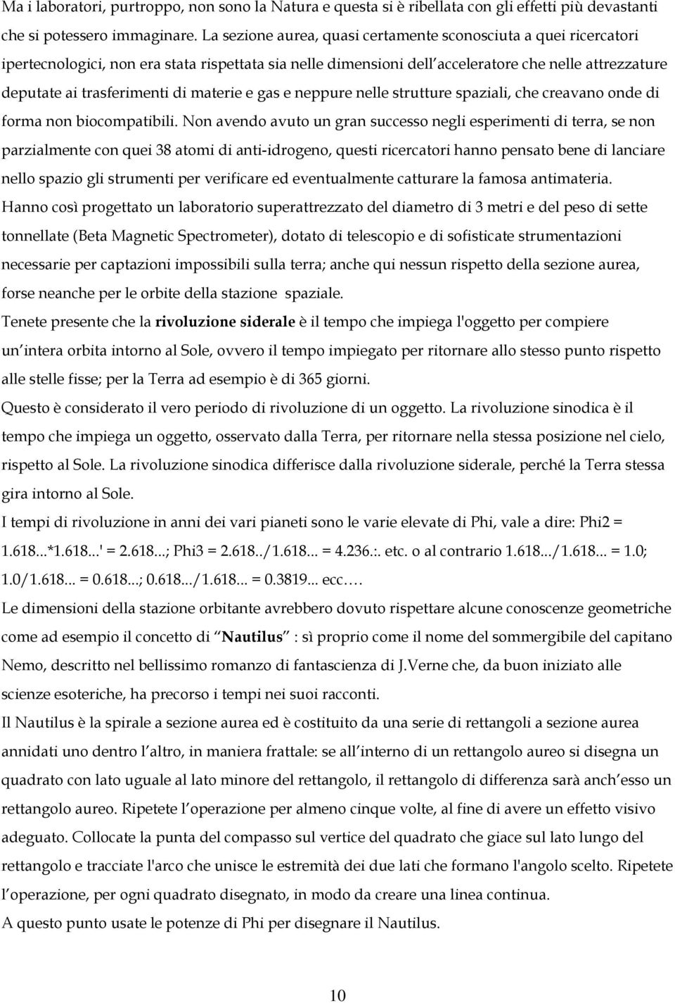 materie e gas e neppure nelle strutture spaziali, che creavano onde di forma non biocompatibili.