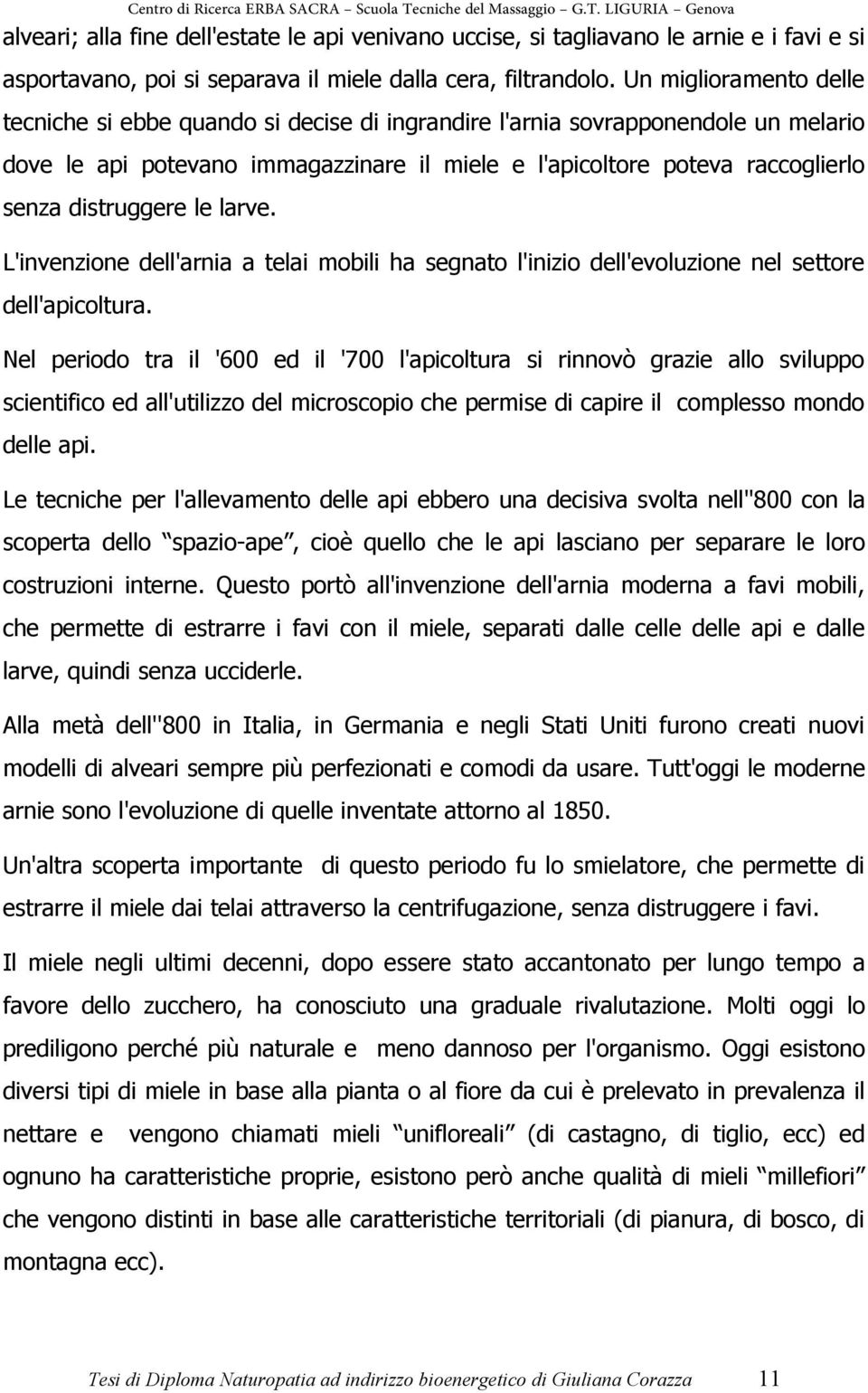 distruggere le larve. L'invenzione dell'arnia a telai mobili ha segnato l'inizio dell'evoluzione nel settore dell'apicoltura.