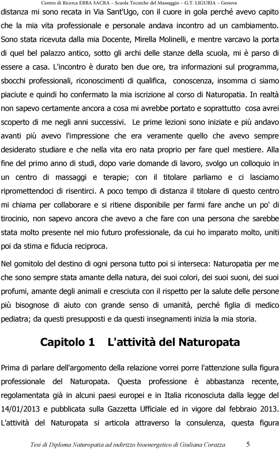 L'incontro è durato ben due ore, tra informazioni sul programma, sbocchi professionali, riconoscimenti di qualifica, conoscenza, insomma ci siamo piaciute e quindi ho confermato la mia iscrizione al