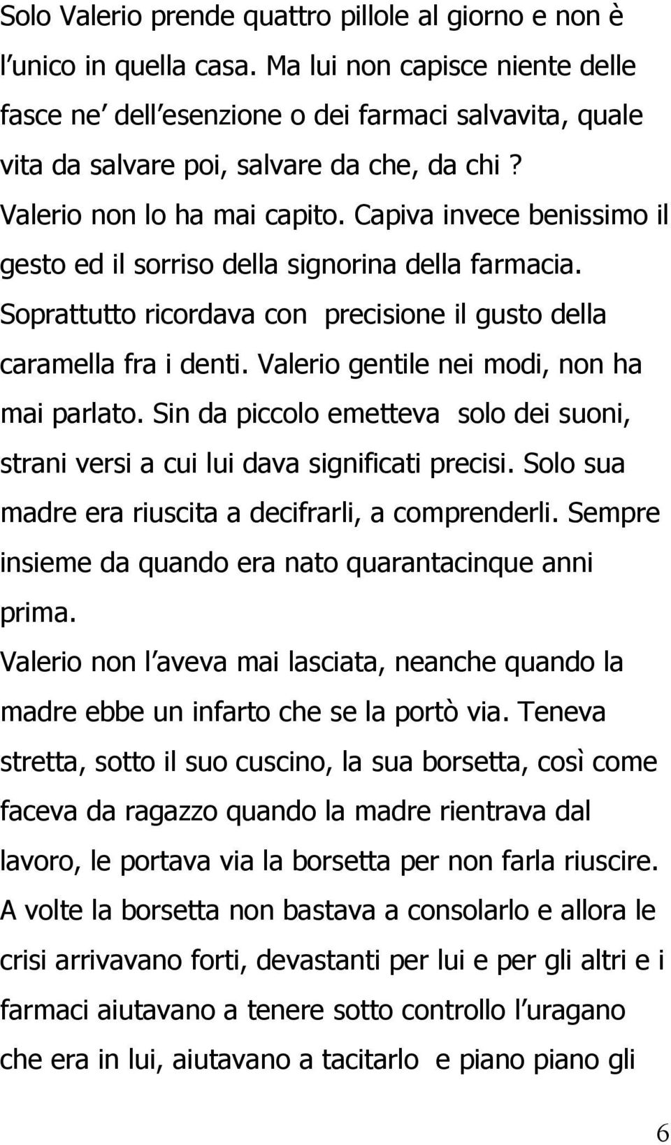 Capiva invece benissimo il gesto ed il sorriso della signorina della farmacia. Soprattutto ricordava con precisione il gusto della caramella fra i denti. Valerio gentile nei modi, non ha mai parlato.