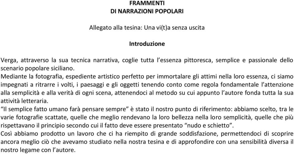 Mediante la fotografia, espediente artistico perfetto per immortalare gli attimi nella loro essenza, ci siamo impegnati a ritrarre i volti, i paesaggi e gli oggetti tenendo conto come regola