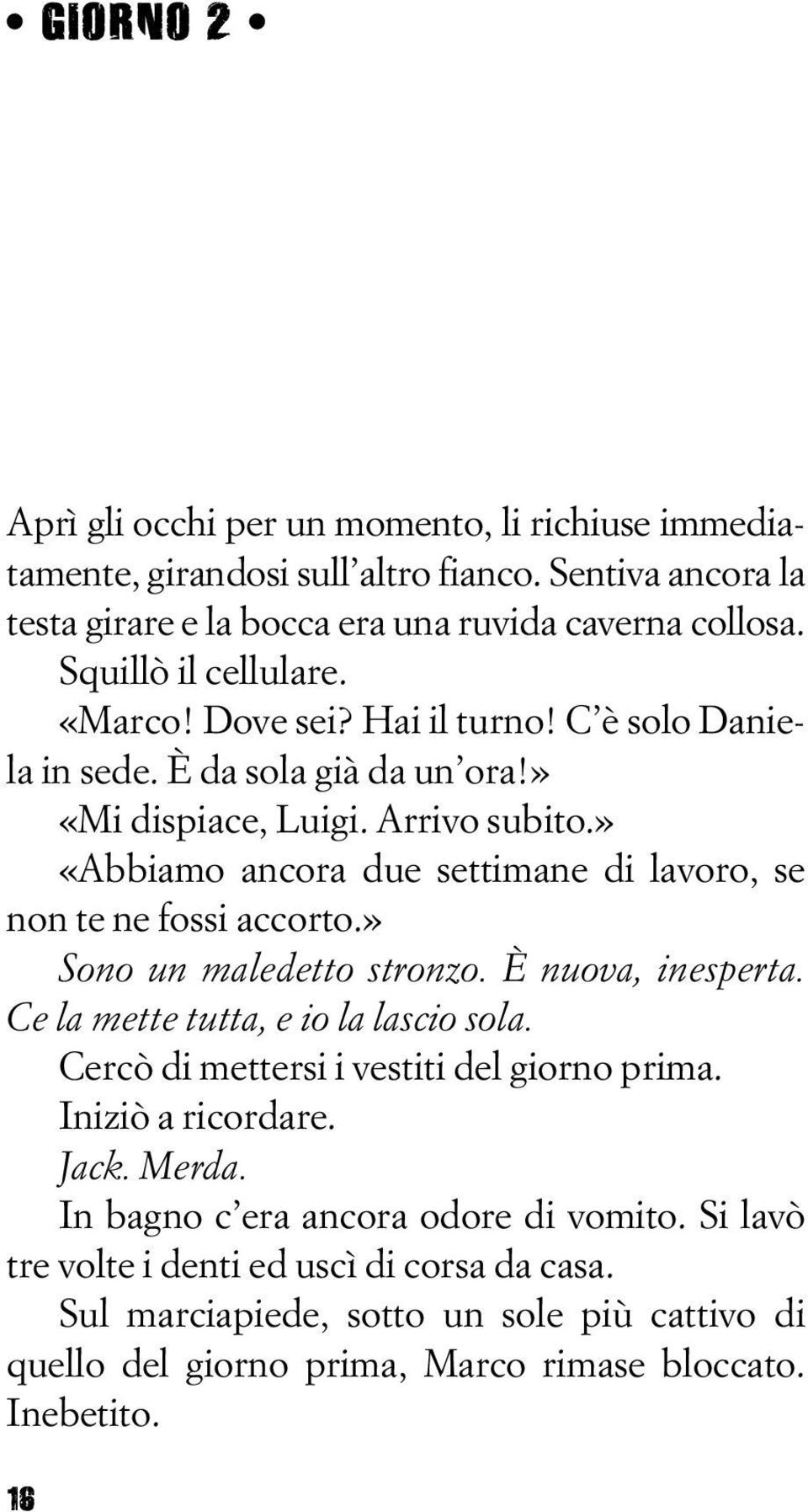 » «Abbiamo ancora due settimane di lavoro, se non te ne fossi accorto.» Sono un maledetto stronzo. È nuova, inesperta. Ce la mette tutta, e io la lascio sola.