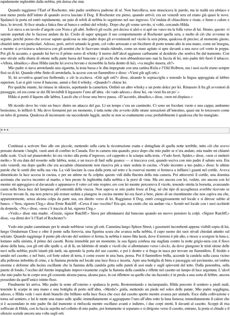 Il Rochester era pieno, quando arrivò; era un venerdì sera ed erano già quasi le nove. Spalancò la porta ed entrò rapidamente, un paio di refoli di nebbia lo seguirono nel suo ingresso.