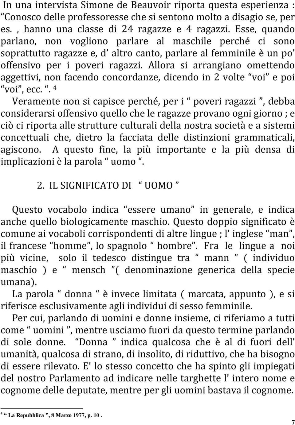 Allora si arrangiano omettendo aggettivi, non facendo concordanze, dicendo in 2 volte voi e poi voi, ecc.