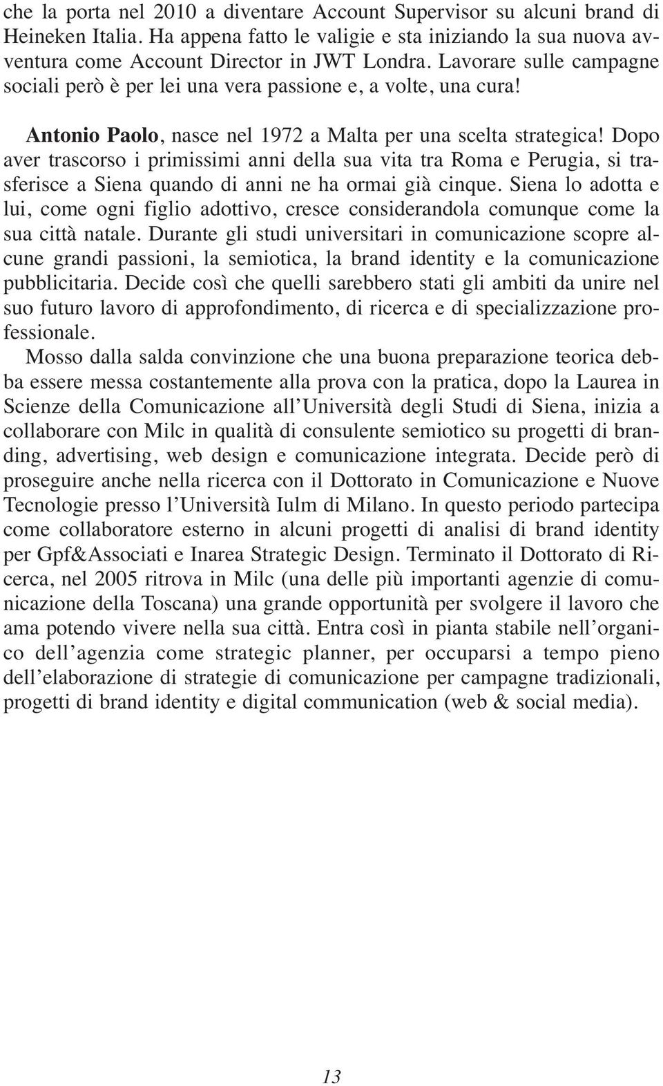 Dopo aver trascorso i primissimi anni della sua vita tra Roma e Perugia, si trasferisce a Siena quando di anni ne ha ormai già cinque.