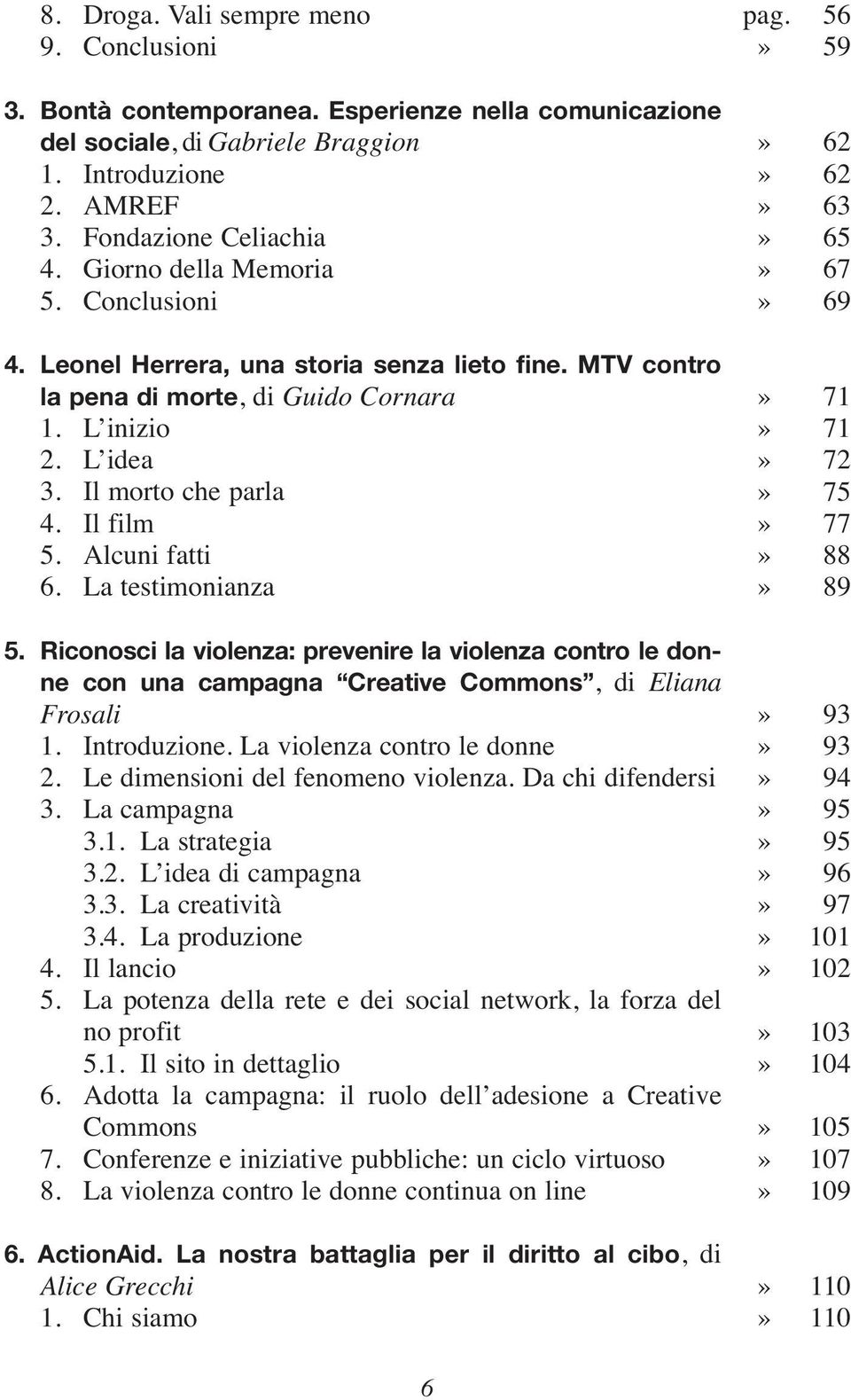 Alcuni fatti 6. La testimonianza 5. Riconosci la violenza: prevenire la violenza contro le donne con una campagna Creative Commons, di Eliana Frosali 1. Introduzione. La violenza contro le donne 2.