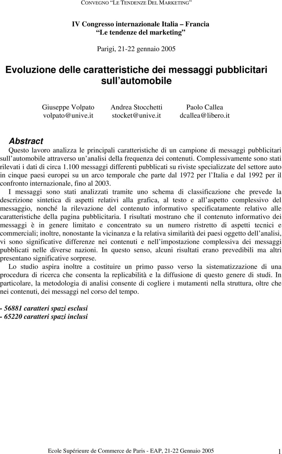 it Abstract Questo lavoro analizza le principali caratteristiche di un campione di messaggi pubblicitari sull automobile attraverso un analisi della frequenza dei contenuti.