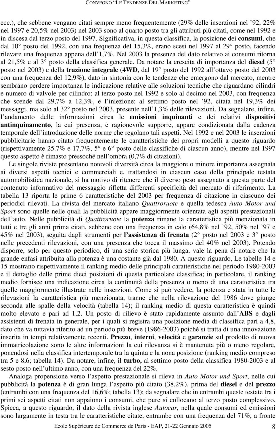 Significativa, in questa classifica, la posizione dei consumi, che dal 10 posto del 1992, con una frequenza del 15,3%, erano scesi nel 1997 al 29 posto, facendo rilevare una frequenza appena dell