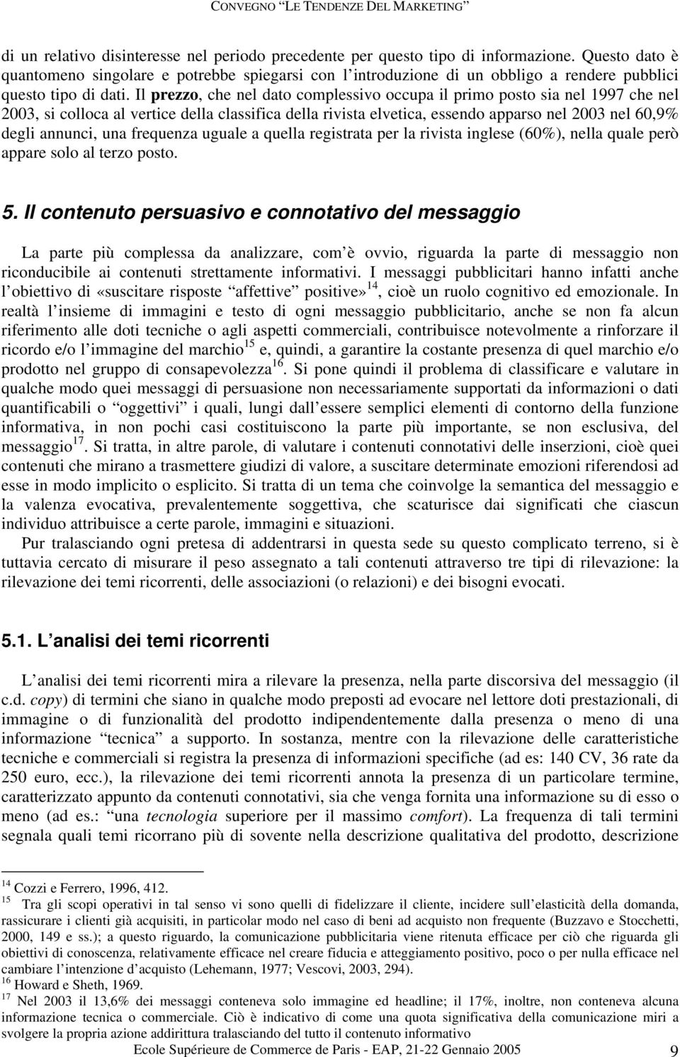 Il prezzo, che nel dato complessivo occupa il primo posto sia nel 1997 che nel 2003, si colloca al vertice della classifica della rivista elvetica, essendo apparso nel 2003 nel 60,9% degli annunci,