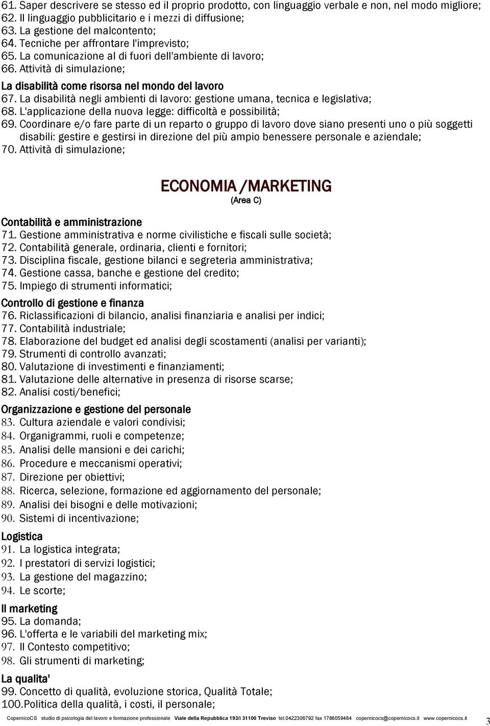 La disabilità negli ambienti di lavoro: gestione umana, tecnica e legislativa; 68. L'applicazione della nuova legge: difficoltà e possibilità; 69.