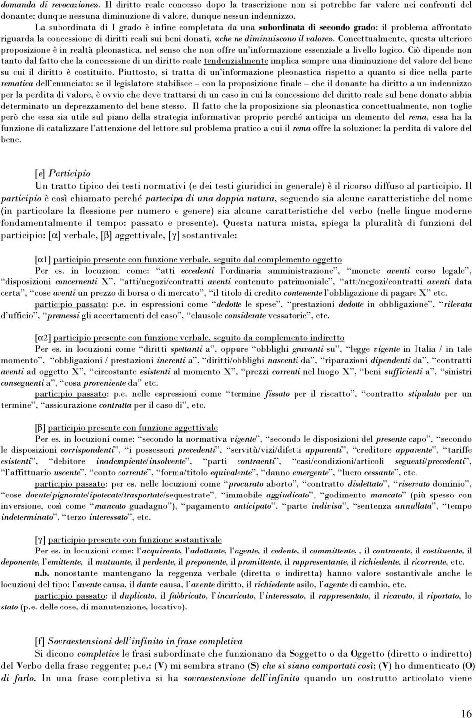 Concettualmente, questa ulteriore proposizione è in realtà pleonastica, nel senso che non offre un informazione essenziale a livello logico.