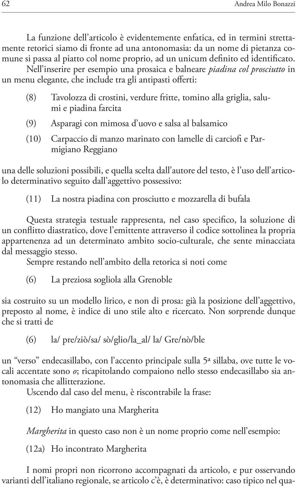 Nell inserire per esempio una prosaica e balneare piadina col prosciutto in un menu elegante, che include tra gli antipasti offerti: (8) Tavolozza di crostini, verdure fritte, tomino alla griglia,