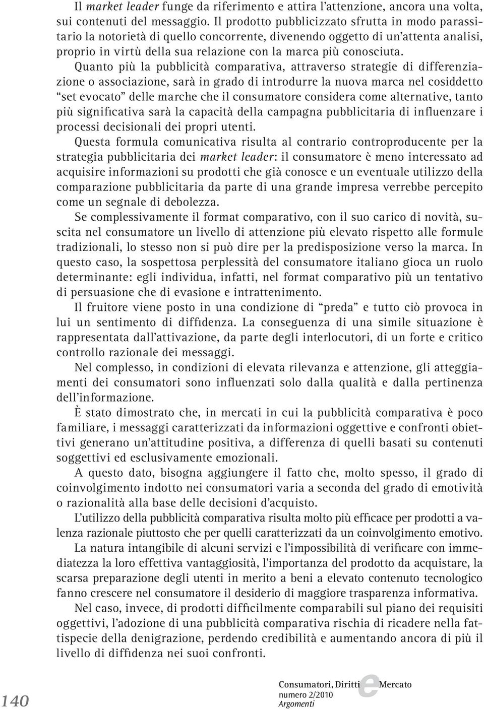 Quanto più la pubblicità comparativa, attravrso stratgi di diffrnziazion o associazion, sarà in grado di introdurr la nuova marca nl cosiddtto st vocato dll march ch il consumator considra com