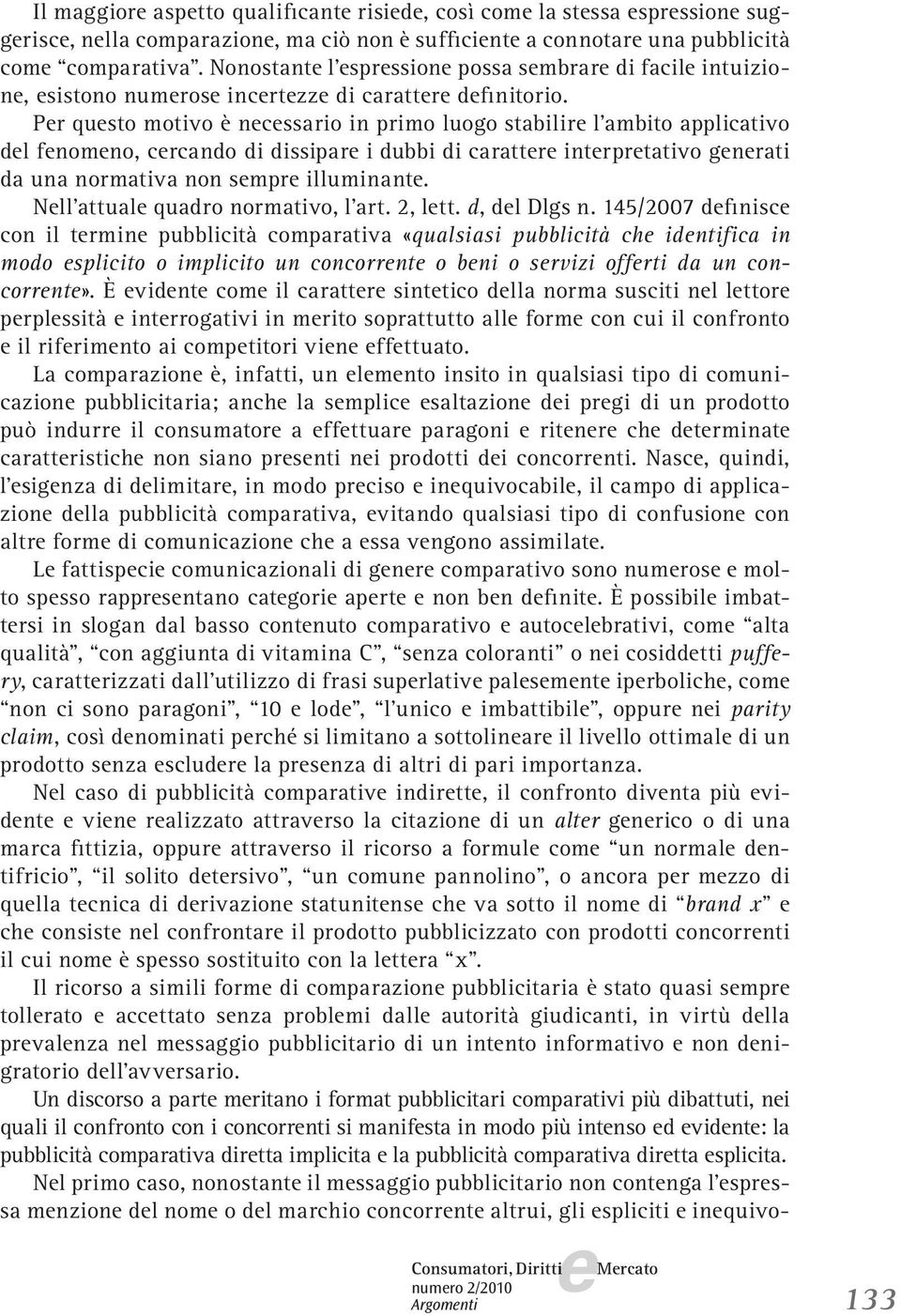 Pr qusto motivo è ncssario in primo luogo stabilir l ambito applicativo dl fnomno, crcando di dissipar i dubbi di carattr intrprtativo gnrati da una normativa non smpr illuminant.