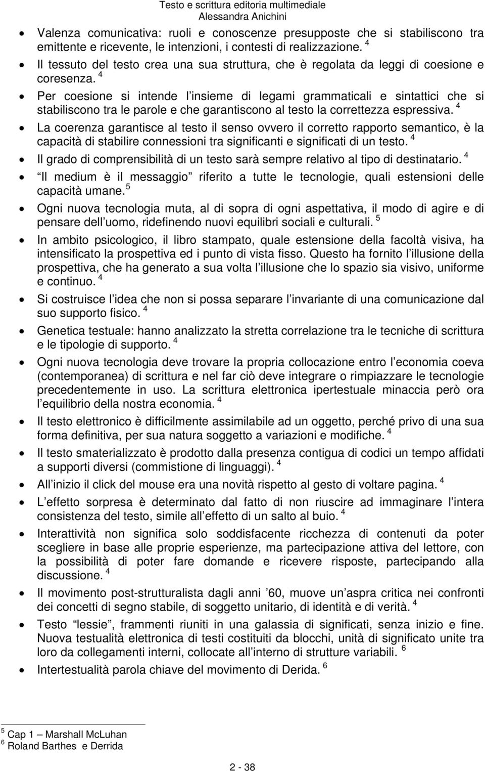 4 Per coesione si intende l insieme di legami grammaticali e sintattici che si stabiliscono tra le parole e che garantiscono al testo la correttezza espressiva.