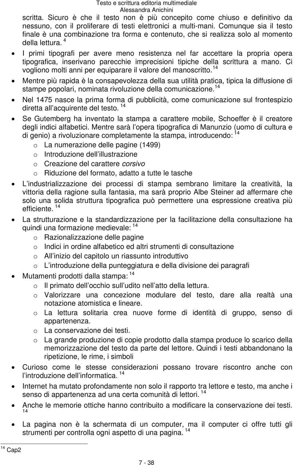 4 I primi tipografi per avere meno resistenza nel far accettare la propria opera tipografica, inserivano parecchie imprecisioni tipiche della scrittura a mano.