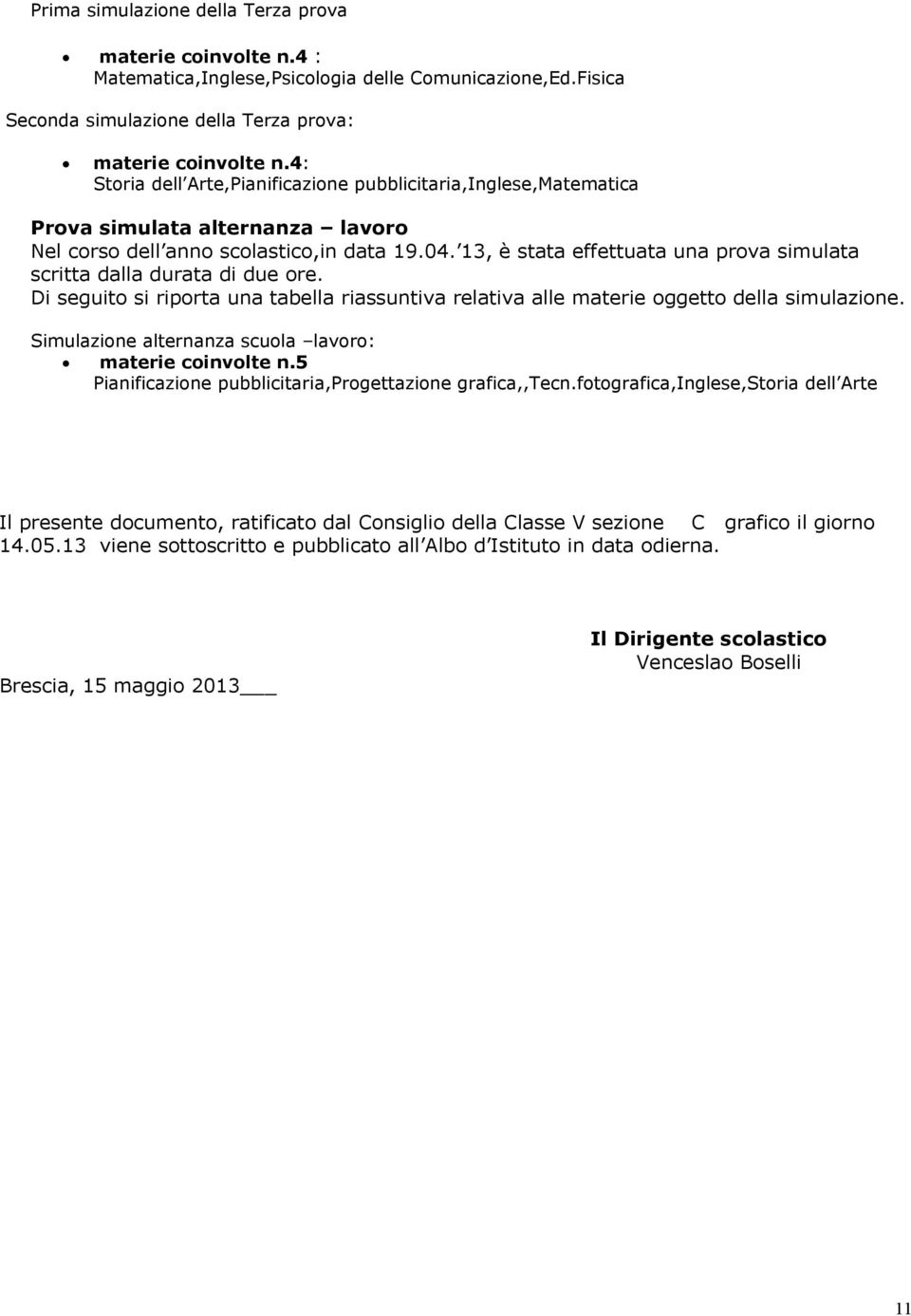 Simulazione alternanza scuola lavoro:! materie coinvolte n.5 Pianificazione pubblicitaria,progettazione grafica,,tecn.