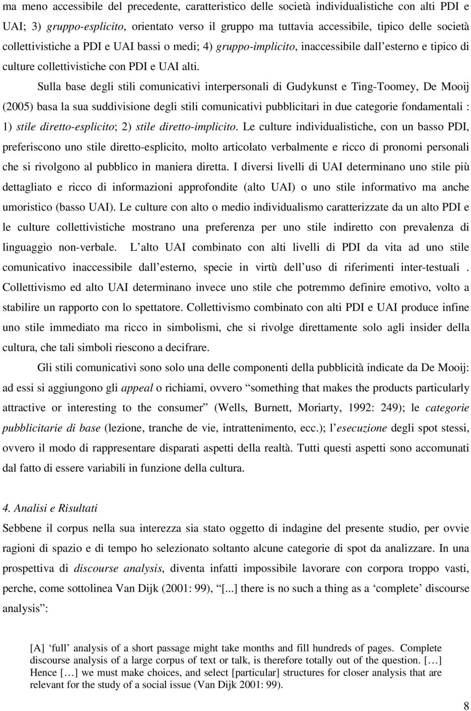 Sulla base degli stili comunicativi interpersonali di Gudykunst e Ting-Toomey, De Mooij (2005) basa la sua suddivisione degli stili comunicativi pubblicitari in due categorie fondamentali : 1) stile