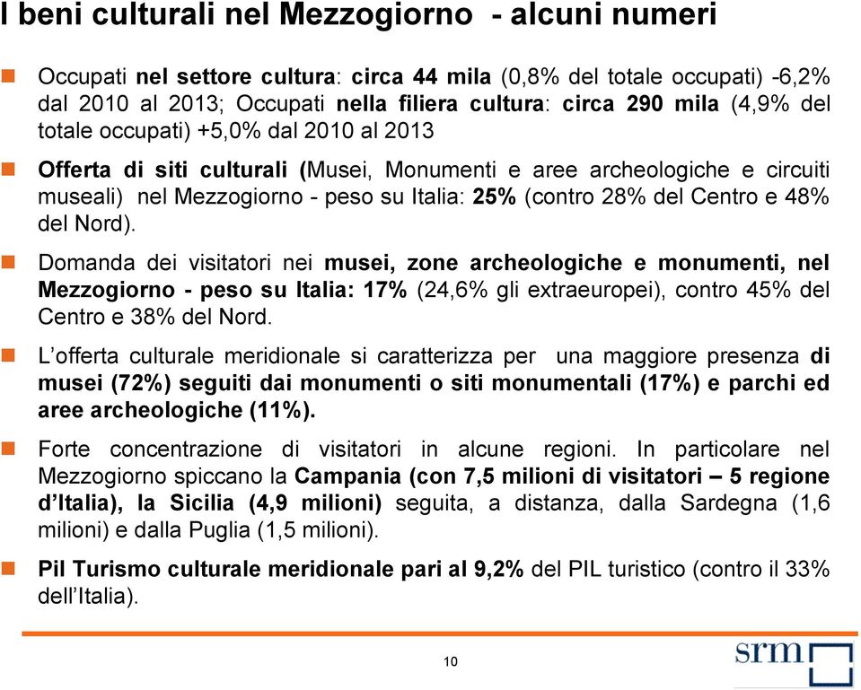 Nord). Domanda dei visitatori nei musei, zone archeologiche e monumenti, nel Mezzogiorno - peso su Italia: 17% (24,6% gli extraeuropei), contro 45% del Centro e 38% del Nord.