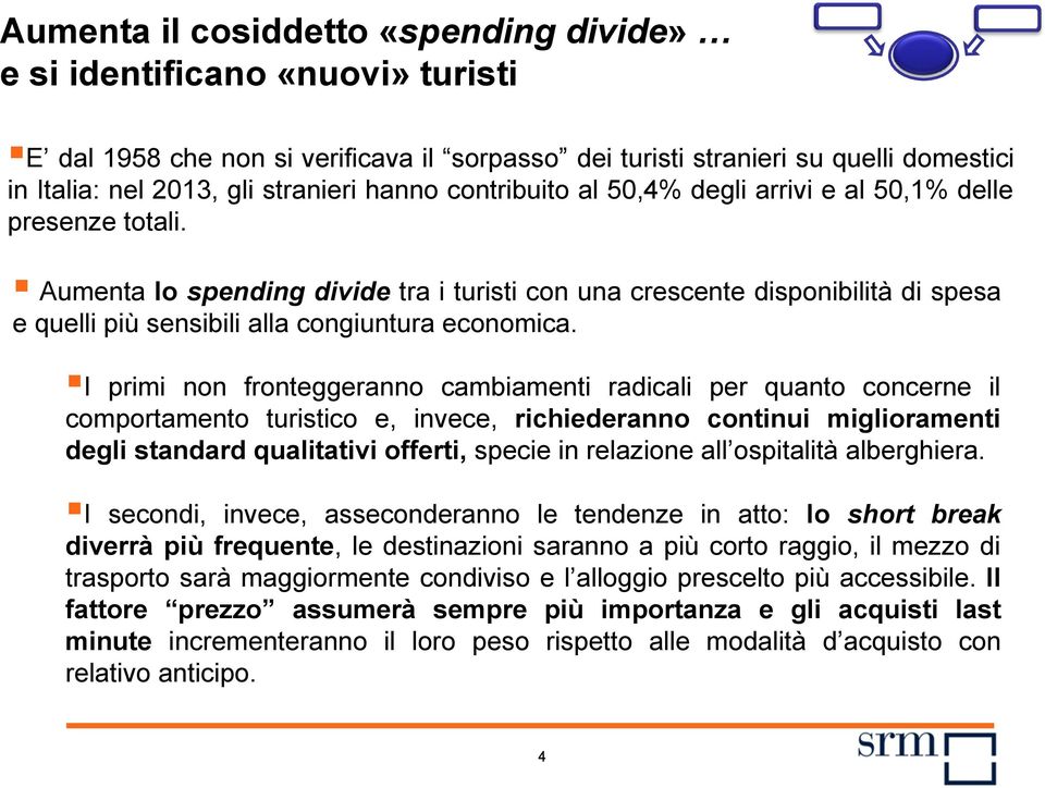 Aumenta lo spending divide tra i turisti con una crescente disponibilità di spesa e quelli più sensibili alla congiuntura economica.