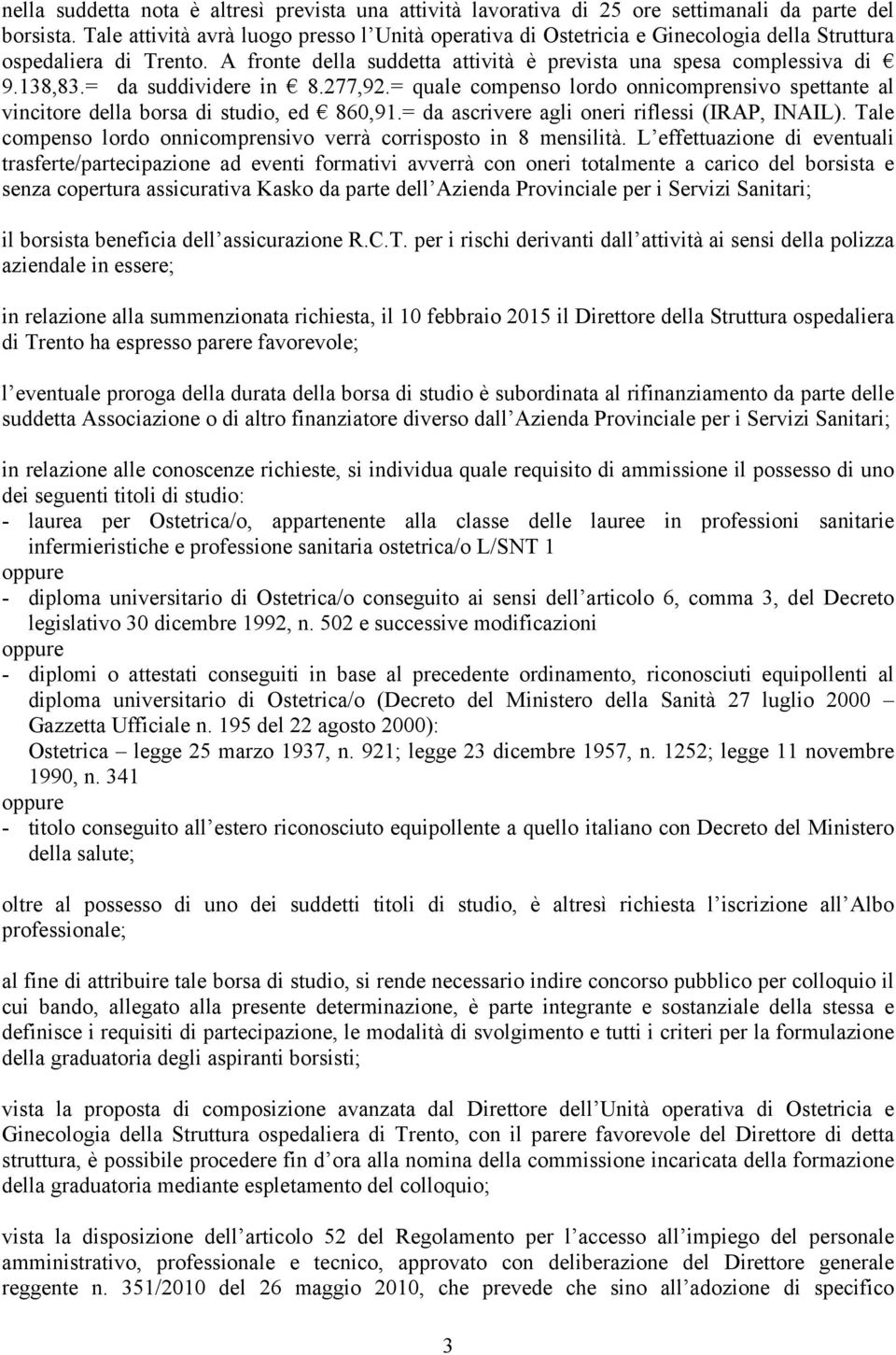 = da suddividere in 8.277,92.= quale compenso lordo onnicomprensivo spettante al vincitore della borsa di studio, ed 860,91.= da ascrivere agli oneri riflessi (IRAP, INAIL).