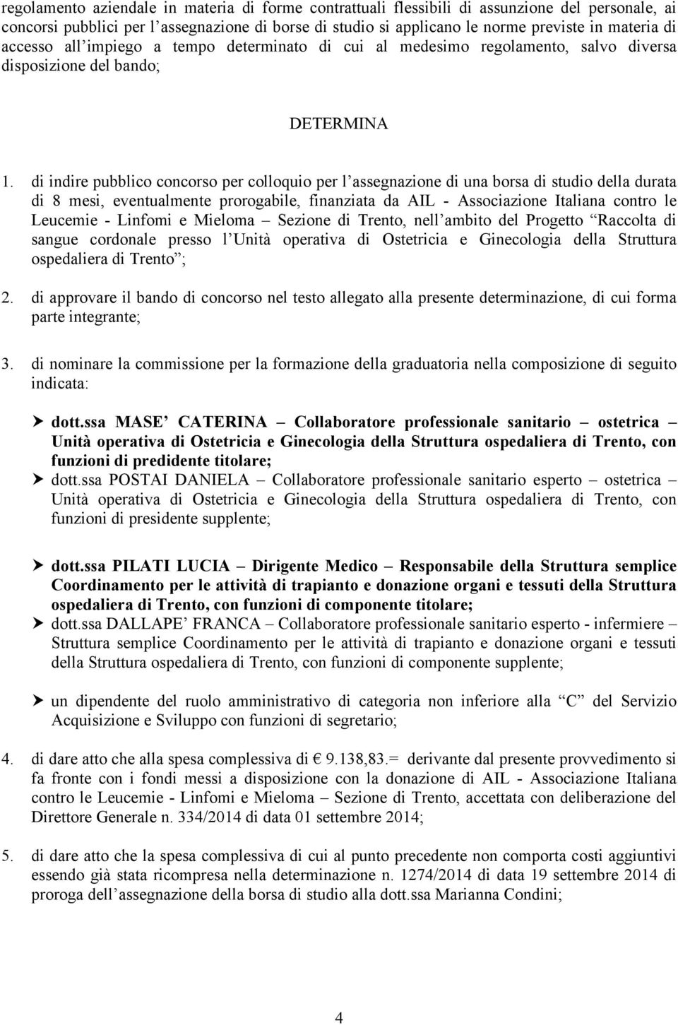 di indire pubblico concorso per colloquio per l assegnazione di una borsa di studio della durata di 8 mesi, eventualmente prorogabile, finanziata da AIL - Associazione Italiana contro le Leucemie -